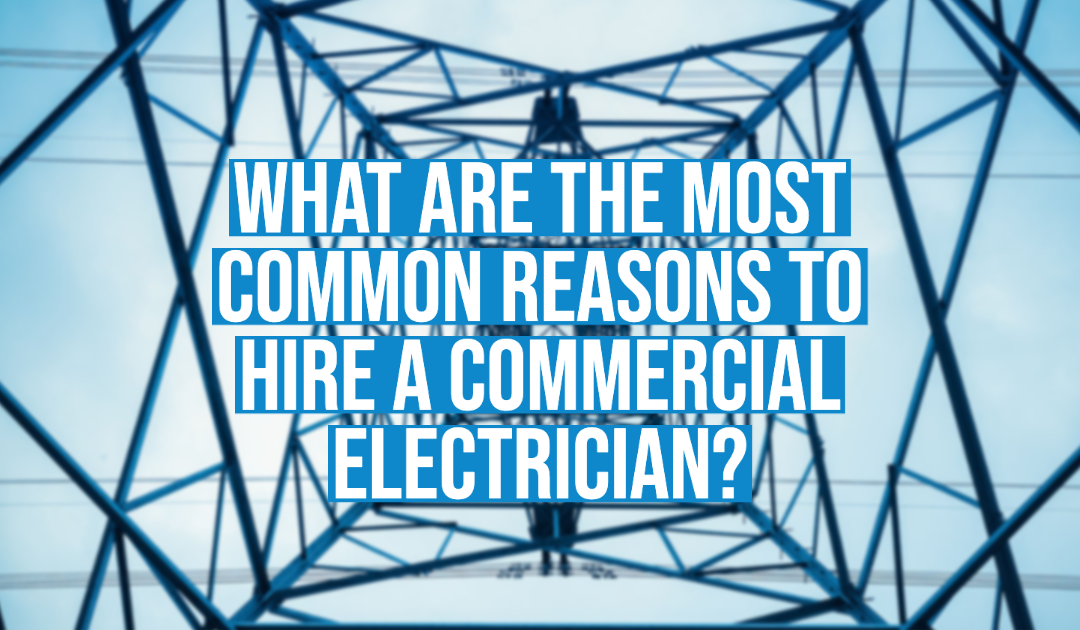 What Are the Most Common Reasons To Hire a Commercial Electrician? 