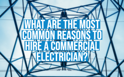 What Are the Most Common Reasons To Hire a Commercial Electrician? 