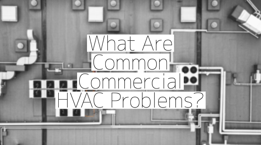 What Are Common Commercial HVAC Problems?