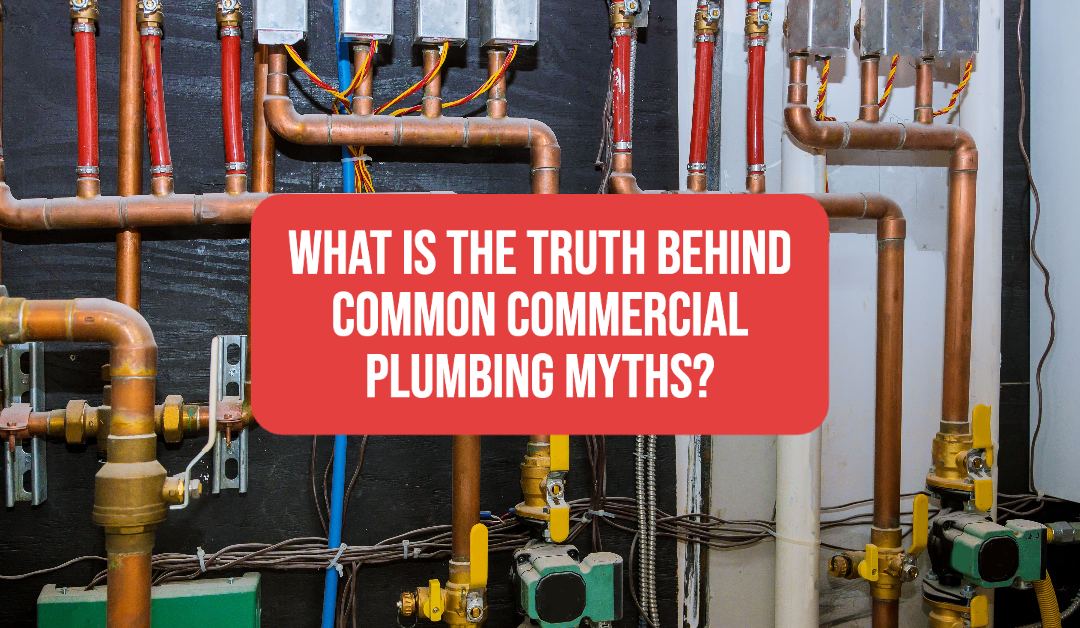 What Is The Truth Behind Common Commercial Plumbing Myths?  